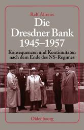 Icon image Die Dresdner Bank 1945-1957: Konsequenzen und Kontinuitäten nach dem Ende des NS-Regimes. Unter Mitarbeit von Ingo Köhler, Harald Wixforth und Dieter Ziegler
