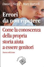 Icon image Errori da non ripetere: Come la conoscenza della propria storia aiuta a essere genitori