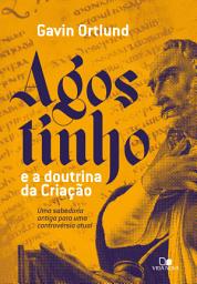 Icon image Agostinho e a doutrina da Criação: Uma sabedoria antiga para uma controvérsia atual