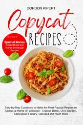 Icon image Copycat Recipes: Complete Step-by-Step Guide to Cook the Most Popular Restaurant Dishes at Home from Appetizers to Desserts (Special Bonus- Artisan Bread and Starter Sourdough Recipes)