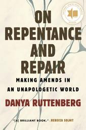 Icon image On Repentance and Repair: Making Amends in an Unapologetic World