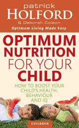 Icon image Optimum Nutrition For Your Child: How to boost your child's health, behaviour and IQ