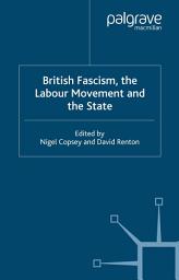 Icon image British Fascism, the Labour Movement and the State
