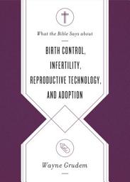 Icon image What the Bible Says about Birth Control, Infertility, Reproductive Technology, and Adoption