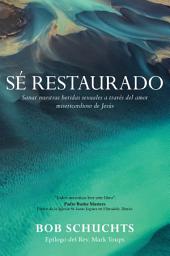 Icon image Sé restaurado: Sanar nuestras heridas sexuales a través del amor misericordioso de Jesús