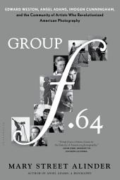 Icon image Group f.64: Edward Weston, Ansel Adams, Imogen Cunningham, and the Community of Artists Who Revolutionized American Photography