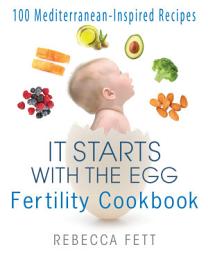 Icon image It Starts with the Egg Fertility Cookbook: 100 Mediterranean-Inspired Recipes