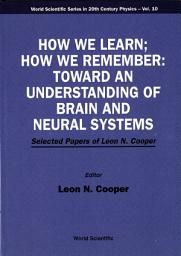Icon image How We Learn; How We Remember: Toward an Understanding of Brain and Neural Systems: Selected Papers of Leon N Cooper