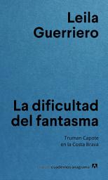 Icon image La dificultad del fantasma: Truman Capote en la Costa Brava