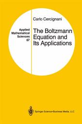 Icon image Applied Mathematical Sciences: The Boltzmann Equation and Its Applications