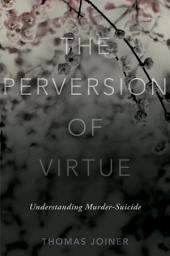 Icon image The Perversion of Virtue: Understanding Murder-Suicide