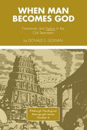 Icon image When Man Becomes God: Humanism and 'Hybris' in the Old Testament