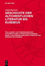 Icon image Die Chronologie der altchristlichen Litteratur bis Eusebius, Band 2: Die Chronologie der Litteratur von Irenaeus bis Eusebius