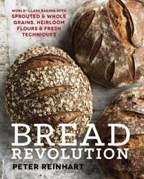 Icon image Bread Revolution: World-Class Baking with Sprouted and Whole Grains, Heirloom Flours, and Fresh Techniques