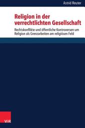 Icon image Religion in der verrechtlichten Gesellschaft: Rechtskonflikte und öffentliche Kontroversen um Religion als Grenzarbeiten am religiösen Feld