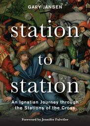 Icon image Station to Station: An Ignatian Journey through the Stations of the Cross