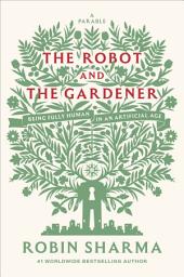 Icon image The Robot and The Gardener: Being Fully Human in an Artificial Age: A Parable