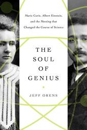 Icon image The Soul of Genius: Marie Curie, Albert Einstein, and the Meeting that Changed the Course of Science