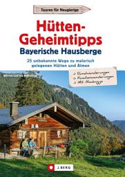 Icon image Hütten-Geheimtipps Bayerische Hausberge: 25 unbekannte Wege zu malerisch gelegenen Hütten und Almen