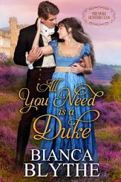 Icon image All You Need is a Duke: A Regency Romance