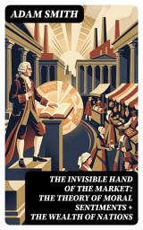 Icon image The Invisible Hand of the Market: The Theory of Moral Sentiments + The Wealth of Nations: Enriched edition. 2 Pioneering Studies of Capitalism