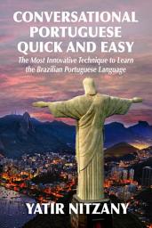 Icon image Conversational Portuguese Quick and Easy: The Most Innovative Technique to Learn the Brazilian Portuguese Language. For Beginners, Intermediate, and Advanced Speakers.
