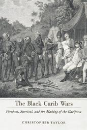 Icon image The Black Carib Wars: Freedom, Survival, and the Making of the Garifuna