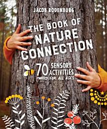 Icon image The Book of Nature Connection: 70 Sensory Activities for All Ages