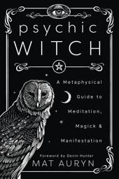 Icon image Psychic Witch: A Metaphysical Guide to Meditation, Magick & Manifestation
