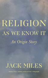 Icon image Religion as We Know It: An Origin Story