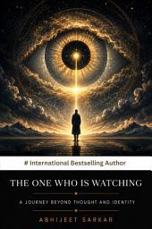 Icon image The One Who Is Watching: A Journey Beyond Thought and Identity