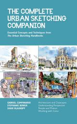 Icon image The Complete Urban Sketching Companion: Essential Concepts and Techniques from The Urban Sketching Handbooks--Architecture and Cityscapes, Understanding Perspective, People and Motion, Working with Color