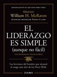 Icon image El liderazgo es simple (aunque no fácil) Spanish Edition: Las lecciones del hombre que alcanzó el rango más alto de los Navy SEAL