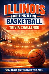Icon image Illinois Fighting Illini Basketball Trivia Challenge: 100+ Illinois Fighting Illini Basketball Trivia Questions | NCAA College Basketball Quiz Book for Fans | Illinois Illini History, Players, Records, and Fun Facts