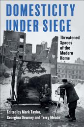 Icon image Domesticity Under Siege: Threatened Spaces of the Modern Home