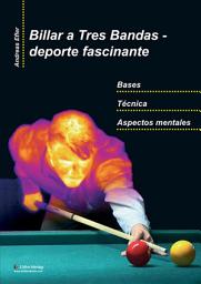 Icon image Billar a Tres Bandas - deporte fascinante: Bases, Técnica, Aspectos mentales