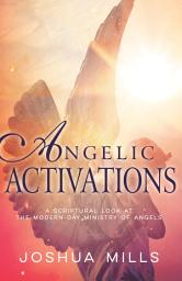 Icon image Angelic Activations: A Scriptural Look at the Modern-Day Ministry of Angels