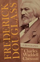 Icon image Frederick Douglass - A Biography: With an Introductory Poem by Paul Laurence Dunbar