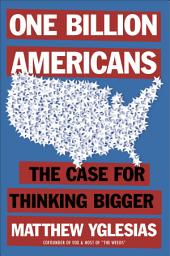 Icon image One Billion Americans: The Case for Thinking Bigger