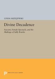 Icon image Divine Decadence: Fascism, Female Spectacle, and the Makings of Sally Bowles