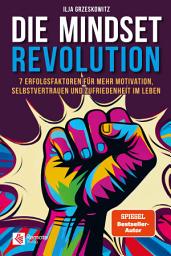 Icon image Die Mindset Revolution: 7 Erfolgsfaktoren für mehr Motivation, Selbstvertrauen und Zufriedenheit im Leben
