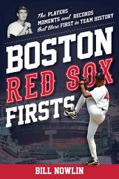 Icon image Boston Red Sox Firsts: The Players, Moments, and Records That Were First in Team History