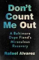 Icon image Don't Count Me Out: A Baltimore Dope Fiend's Miraculous Recovery