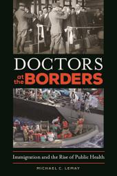 Icon image Doctors at the Borders: Immigration and the Rise of Public Health