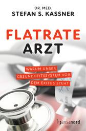 Icon image Flatrate Arzt: Warum unser Gesundheitssystem vor dem Exitus steht