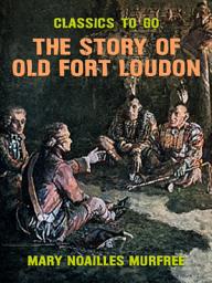Icon image The Story of Old Fort Loudon: Restored Classics to Go Edition