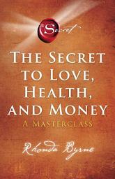 Icon image The Secret to Love, Health, and Money: A Masterclass