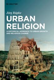 Icon image Urban Religion: A Historical Approach to Urban Growth and Religious Change