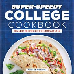 Icon image Super-Speedy College Cookbook: Healthy Recipes in 20 Minutes or Less