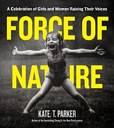 Icon image Force of Nature: A Celebration of Girls and Women Raising Their Voices